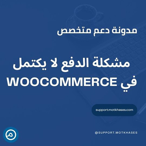دعم متخصص | مشكلة الدفع لا يكتمل في WooCommerce دعم متخصص | مشكلة الدفع لا يكتمل في WooCommerce