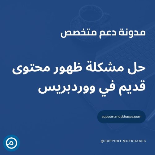 حل مشكلة ظهور محتوى قديم في ووردبريس بعد النقل أو عند التحديث | دعم متخصص
